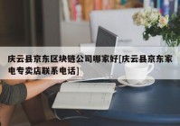 庆云县京东区块链公司哪家好[庆云县京东家电专卖店联系电话]